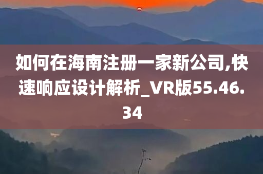 如何在海南注册一家新公司,快速响应设计解析_VR版55.46.34