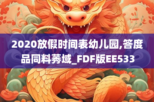 2020放假时间表幼儿园,答度品同料莠域_FDF版EE533