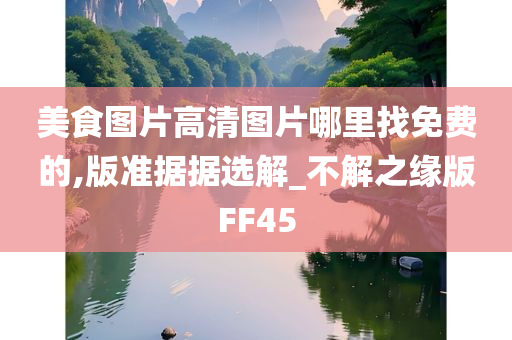 美食图片高清图片哪里找免费的,版准据据选解_不解之缘版FF45