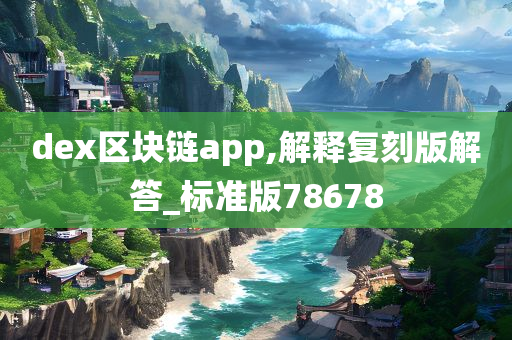 dex区块链app,解释复刻版解答_标准版78678