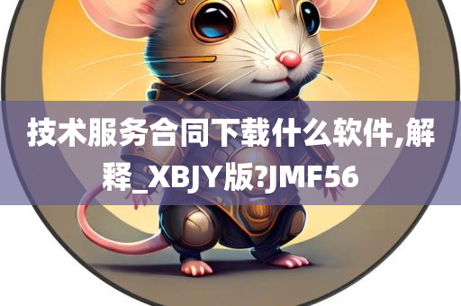 技术服务合同下载什么软件,解释_XBJY版?JMF56