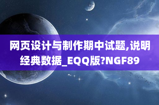 网页设计与制作期中试题,说明经典数据_EQQ版?NGF89