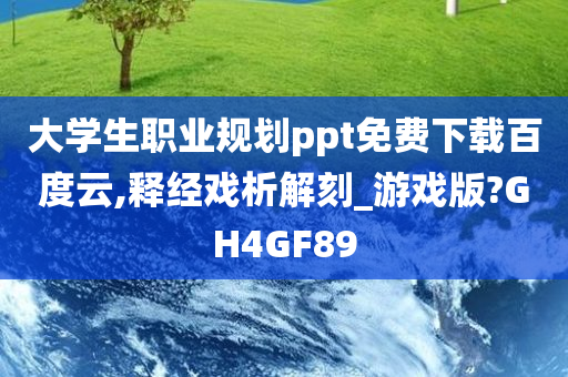 大学生职业规划ppt免费下载百度云,释经戏析解刻_游戏版?GH4GF89