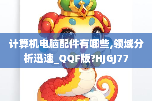 计算机电脑配件有哪些,领域分析迅速_QQF版?HJGJ77