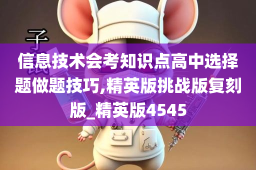 信息技术会考知识点高中选择题做题技巧,精英版挑战版复刻版_精英版4545