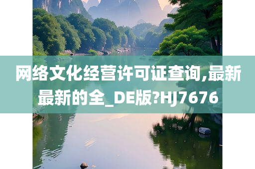 网络文化经营许可证查询,最新最新的全_DE版?HJ7676