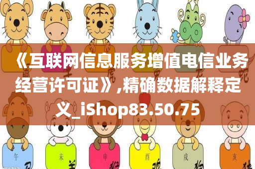 《互联网信息服务增值电信业务经营许可证》,精确数据解释定义_iShop83.50.75