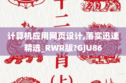 计算机应用网页设计,落实迅速精选_RWR版?GJU86