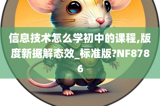 信息技术怎么学初中的课程,版度新据解态效_标准版?NF8786