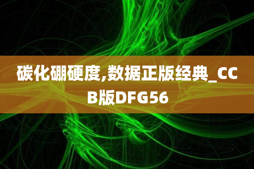 碳化硼硬度,数据正版经典_CCB版DFG56