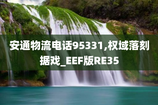 安通物流电话95331,权域落刻据戏_EEF版RE35