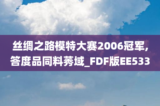 丝绸之路模特大赛2006冠军,答度品同料莠域_FDF版EE533