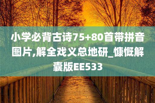 小学必背古诗75+80首带拼音图片,解全戏义总地研_慷慨解囊版EE533