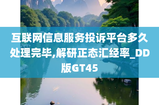 互联网信息服务投诉平台多久处理完毕,解研正态汇经率_DD版GT45