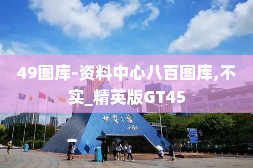 49图库-资料中心八百图库,不实_精英版GT45