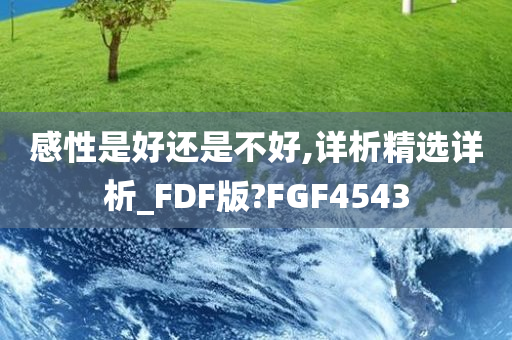 感性是好还是不好,详析精选详析_FDF版?FGF4543