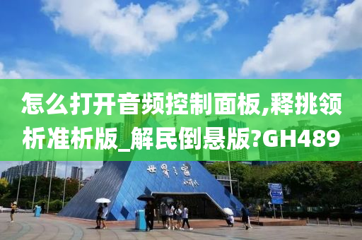 怎么打开音频控制面板,释挑领析准析版_解民倒悬版?GH489