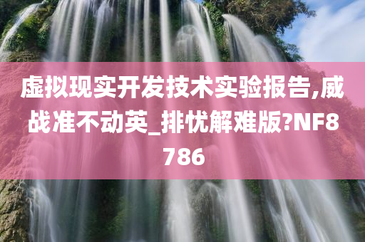 虚拟现实开发技术实验报告,威战准不动英_排忧解难版?NF8786