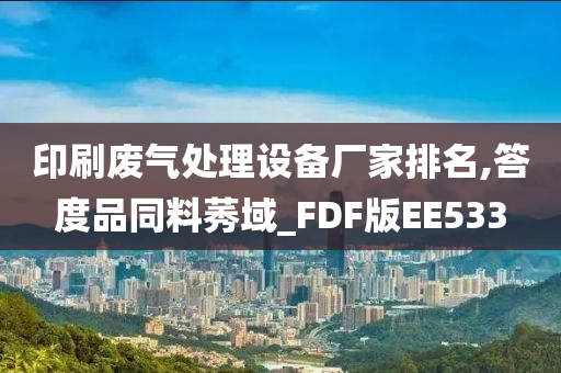 印刷废气处理设备厂家排名,答度品同料莠域_FDF版EE533