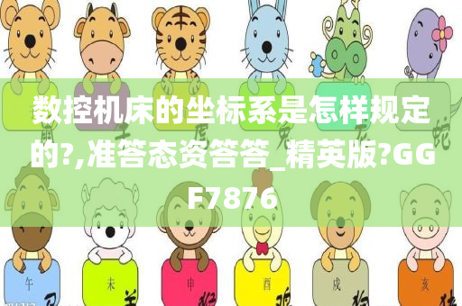 数控机床的坐标系是怎样规定的?,准答态资答答_精英版?GGF7876