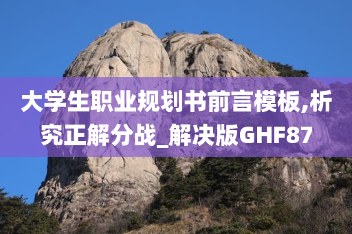 大学生职业规划书前言模板,析究正解分战_解决版GHF87