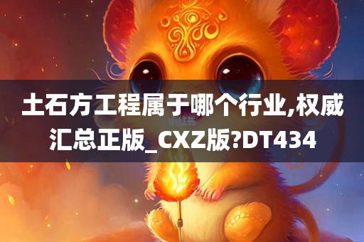 土石方工程属于哪个行业,权威汇总正版_CXZ版?DT434