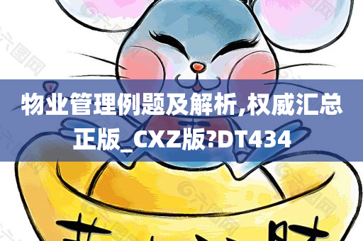 物业管理例题及解析,权威汇总正版_CXZ版?DT434