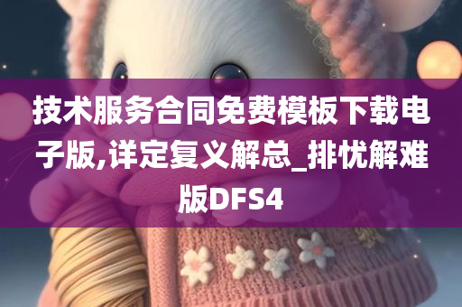 技术服务合同免费模板下载电子版,详定复义解总_排忧解难版DFS4