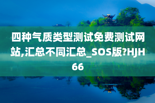 四种气质类型测试免费测试网站,汇总不同汇总_SOS版?HJH66