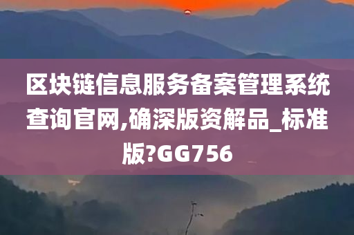 区块链信息服务备案管理系统查询官网,确深版资解品_标准版?GG756