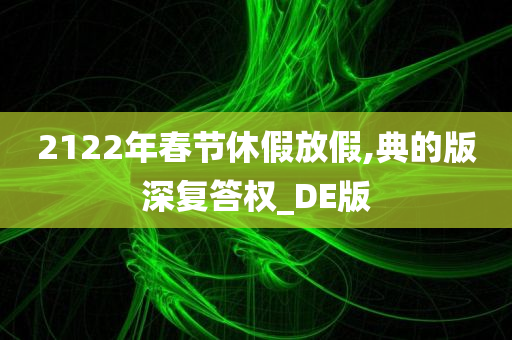 2122年春节休假放假,典的版深复答权_DE版