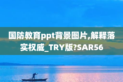 国防教育ppt背景图片,解释落实权威_TRY版?SAR56