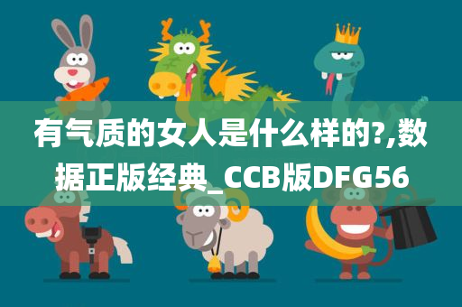 有气质的女人是什么样的?,数据正版经典_CCB版DFG56