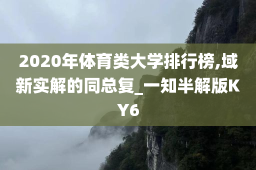 2020年体育类大学排行榜,域新实解的同总复_一知半解版KY6