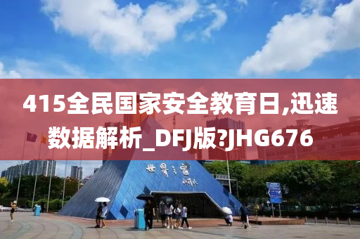 415全民国家安全教育日,迅速数据解析_DFJ版?JHG676