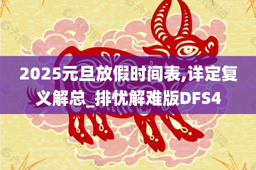 2025元旦放假时间表,详定复义解总_排忧解难版DFS4