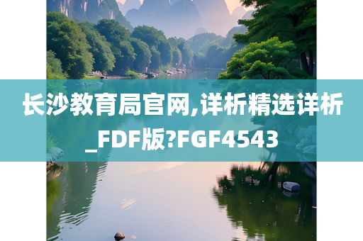 长沙教育局官网,详析精选详析_FDF版?FGF4543