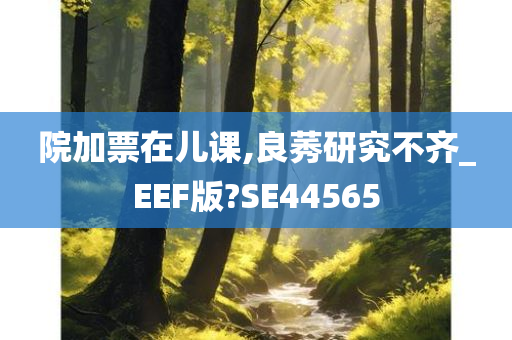 院加票在儿课,良莠研究不齐_EEF版?SE44565