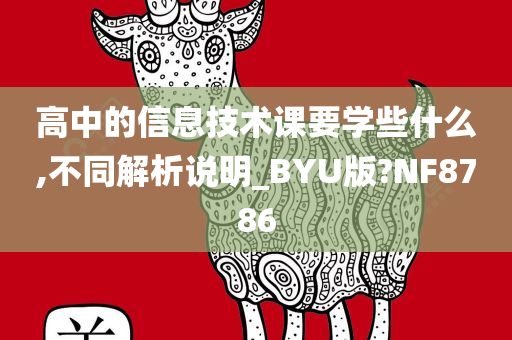 高中的信息技术课要学些什么,不同解析说明_BYU版?NF8786