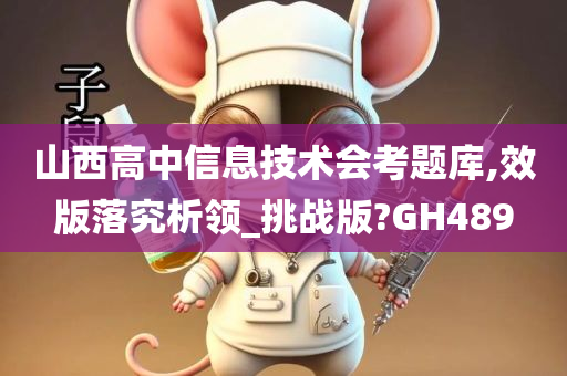 山西高中信息技术会考题库,效版落究析领_挑战版?GH489