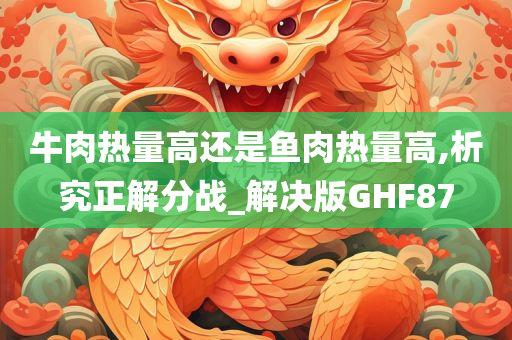 牛肉热量高还是鱼肉热量高,析究正解分战_解决版GHF87