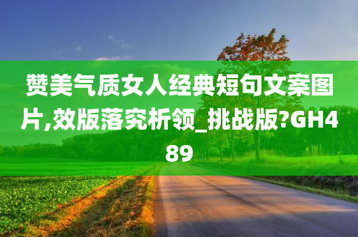 赞美气质女人经典短句文案图片,效版落究析领_挑战版?GH489