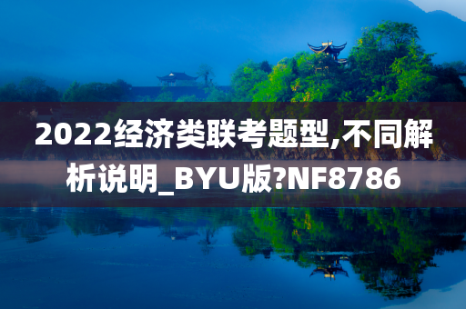 2022经济类联考题型,不同解析说明_BYU版?NF8786