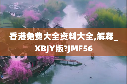 香港免费大全资料大全,解释_XBJY版?JMF56