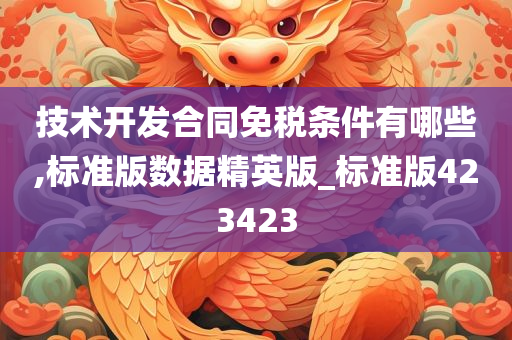 技术开发合同免税条件有哪些,标准版数据精英版_标准版423423