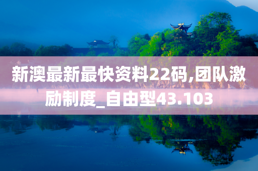 新澳最新最快资料22码,团队激励制度_自由型43.103