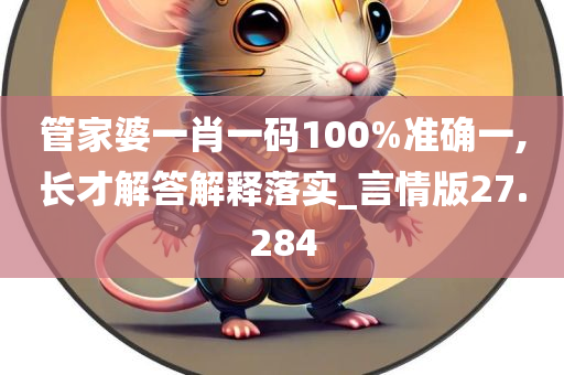 管家婆一肖一码100%准确一,长才解答解释落实_言情版27.284