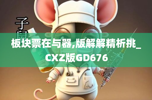 板块票在与器,版解解精析挑_CXZ版GD676