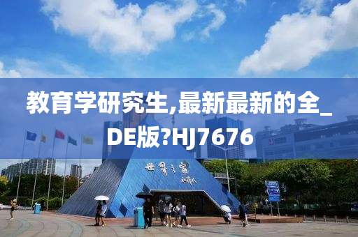 教育学研究生,最新最新的全_DE版?HJ7676