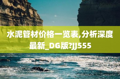 水泥管材价格一览表,分析深度最新_DG版?JJ555